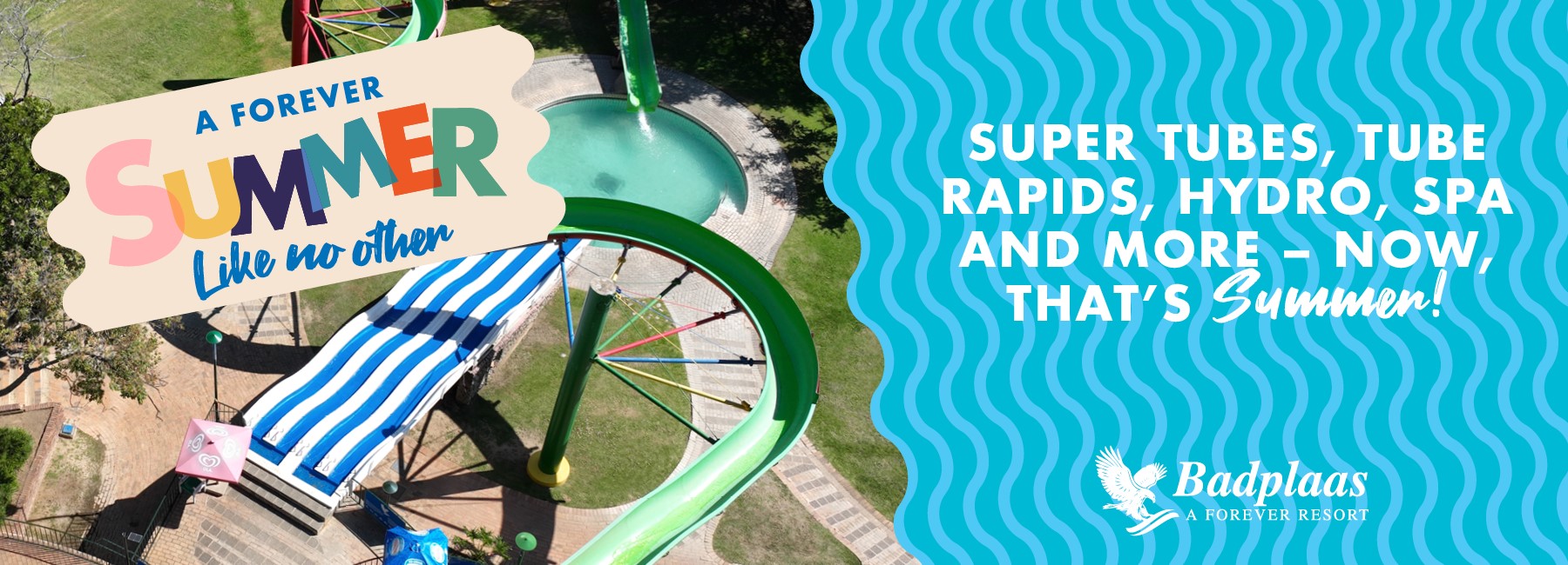 Super Tubes, Tube Rapids, Hydro, Spa and more - Now, that's Summer! 